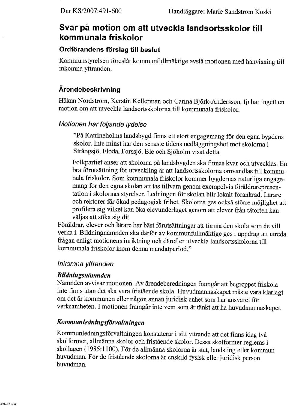 Ärendebeskrivning Håkan Nordström, Kerstin Kellerman oeh Carina Björk-Andersson, fp har ingett en motion om att utveekla landsortsskoloma til kommunala friskolor.