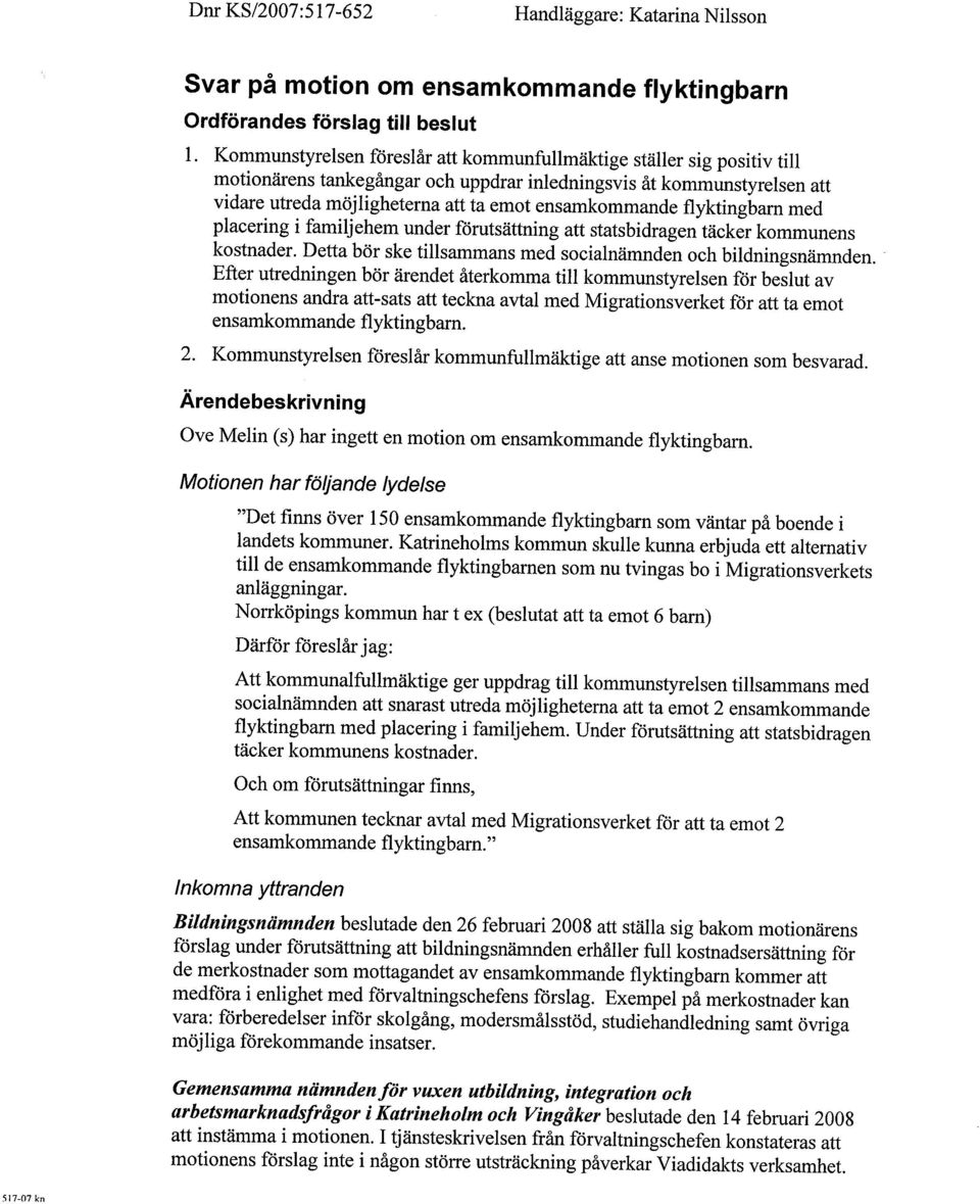 flyktingbarn med plaeering i familjehem under förutsättning att statsbidragen täeker kommunens kostnader. Detta bör ske tilsammans med soeialnämnden oeh bildningsnämnden.