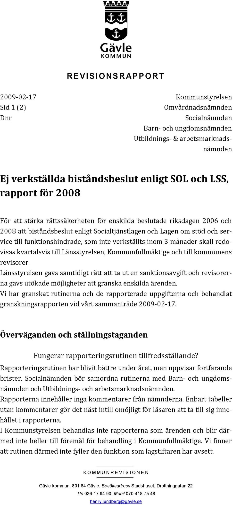 funktionshindrade, som inte verkställts inom 3 månader skall redovisas kvartalsvis till Länsstyrelsen, Kommunfullmäktige och till kommunens revisorer.