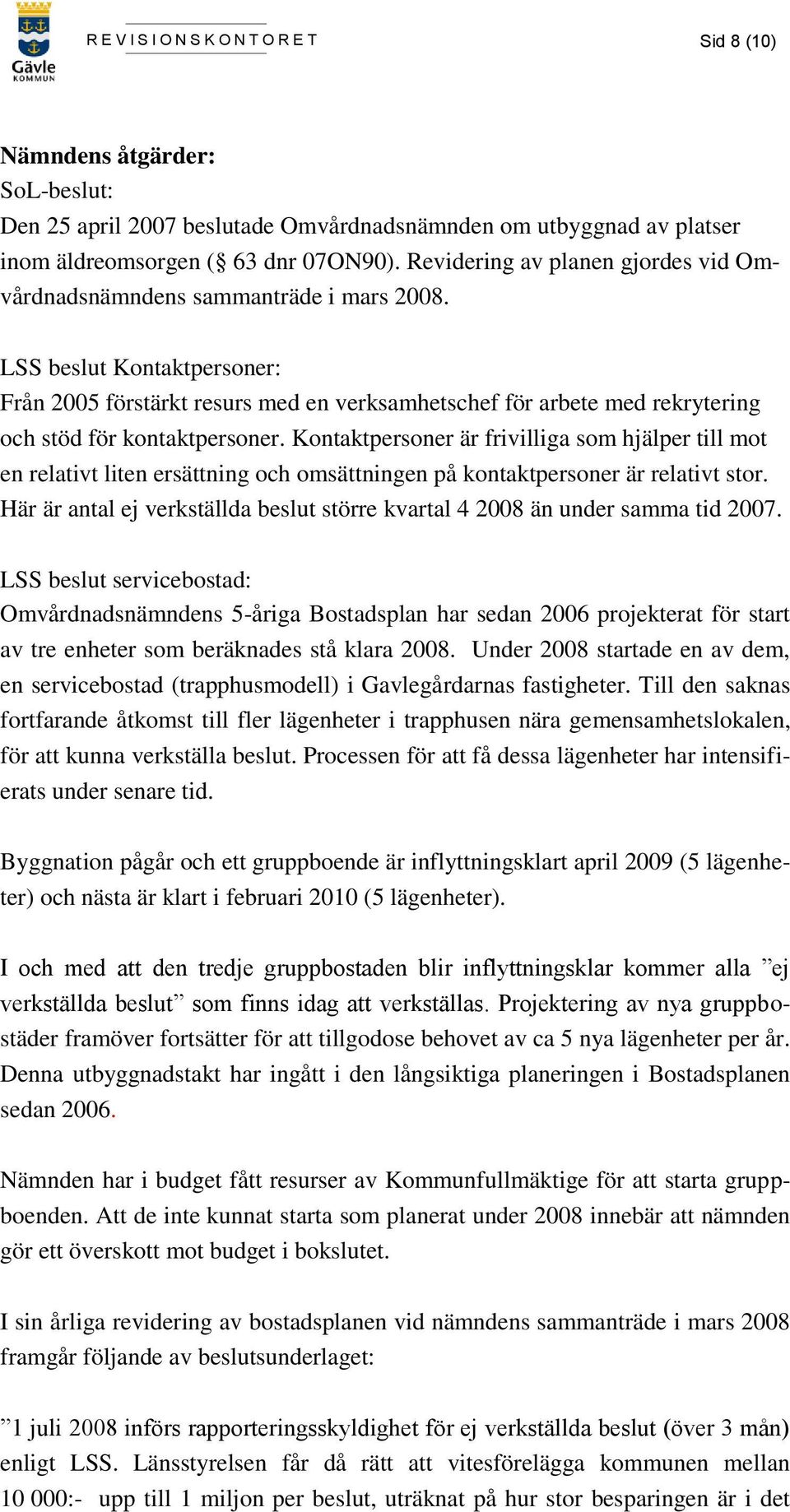 LSS beslut Kontaktpersoner: Från 2005 förstärkt resurs med en verksamhetschef för arbete med rekrytering och stöd för kontaktpersoner.