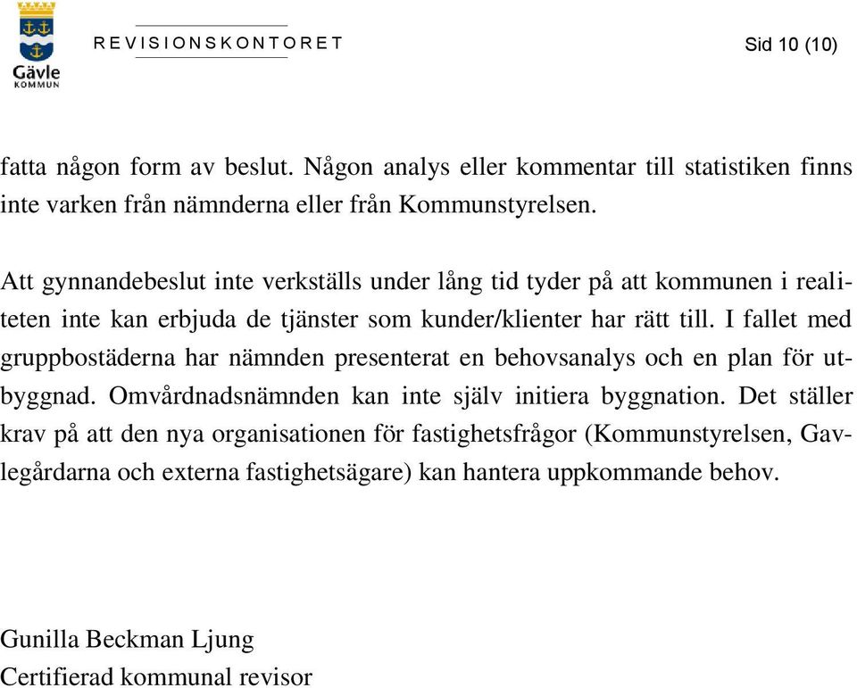 Att gynnandebeslut inte verkställs under lång tid tyder på att kommunen i realiteten inte kan erbjuda de tjänster som kunder/klienter har rätt till.