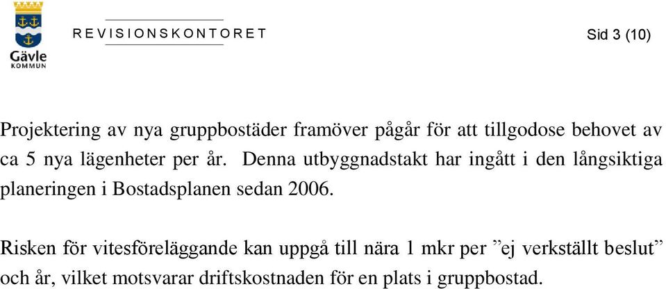 Denna utbyggnadstakt har ingått i den långsiktiga planeringen i Bostadsplanen sedan 2006.