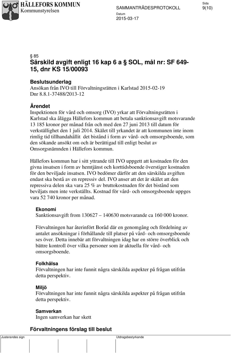 8.1-37488/2013-12 Ärendet Inspektionen för vård och omsorg (IVO) yrkar att Förvaltningsrätten i Karlstad ska ålägga Hällefors kommun att betala sanktionsavgift motsvarande 13 185 kronor per månad