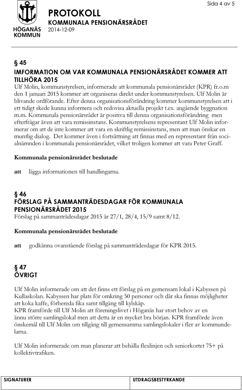 Kommunstyrelsens representant Ulf Molin informerar om de inte kommer vara en skriftlig remissinstans, men man önskar en muntlig dialog.