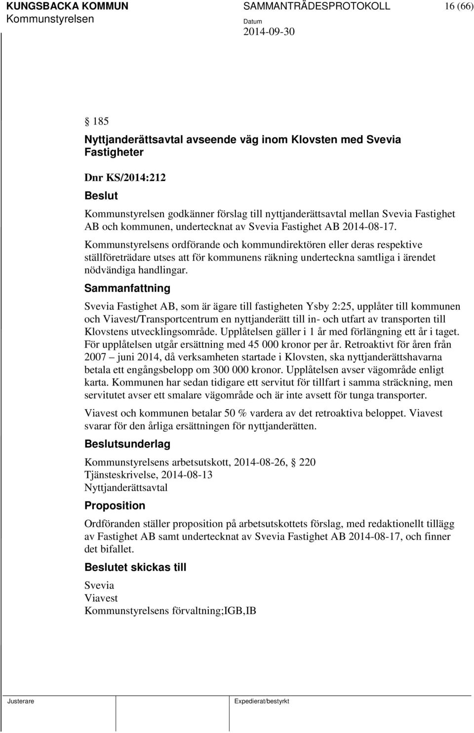 s ordförande och kommundirektören eller deras respektive ställföreträdare utses att för kommunens räkning underteckna samtliga i ärendet nödvändiga handlingar.