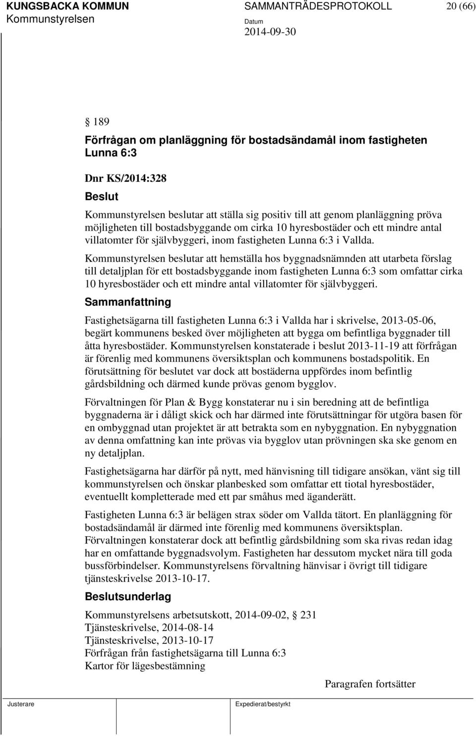 beslutar att hemställa hos byggnadsnämnden att utarbeta förslag till detaljplan för ett bostadsbyggande inom fastigheten Lunna 6:3 som omfattar cirka 10 hyresbostäder och ett mindre antal villatomter