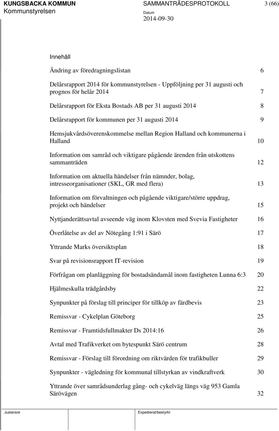 viktigare pågående ärenden från utskottens sammanträden 12 Information om aktuella händelser från nämnder, bolag, intresseorganisationer (SKL, GR med flera) 13 Information om förvaltningen och