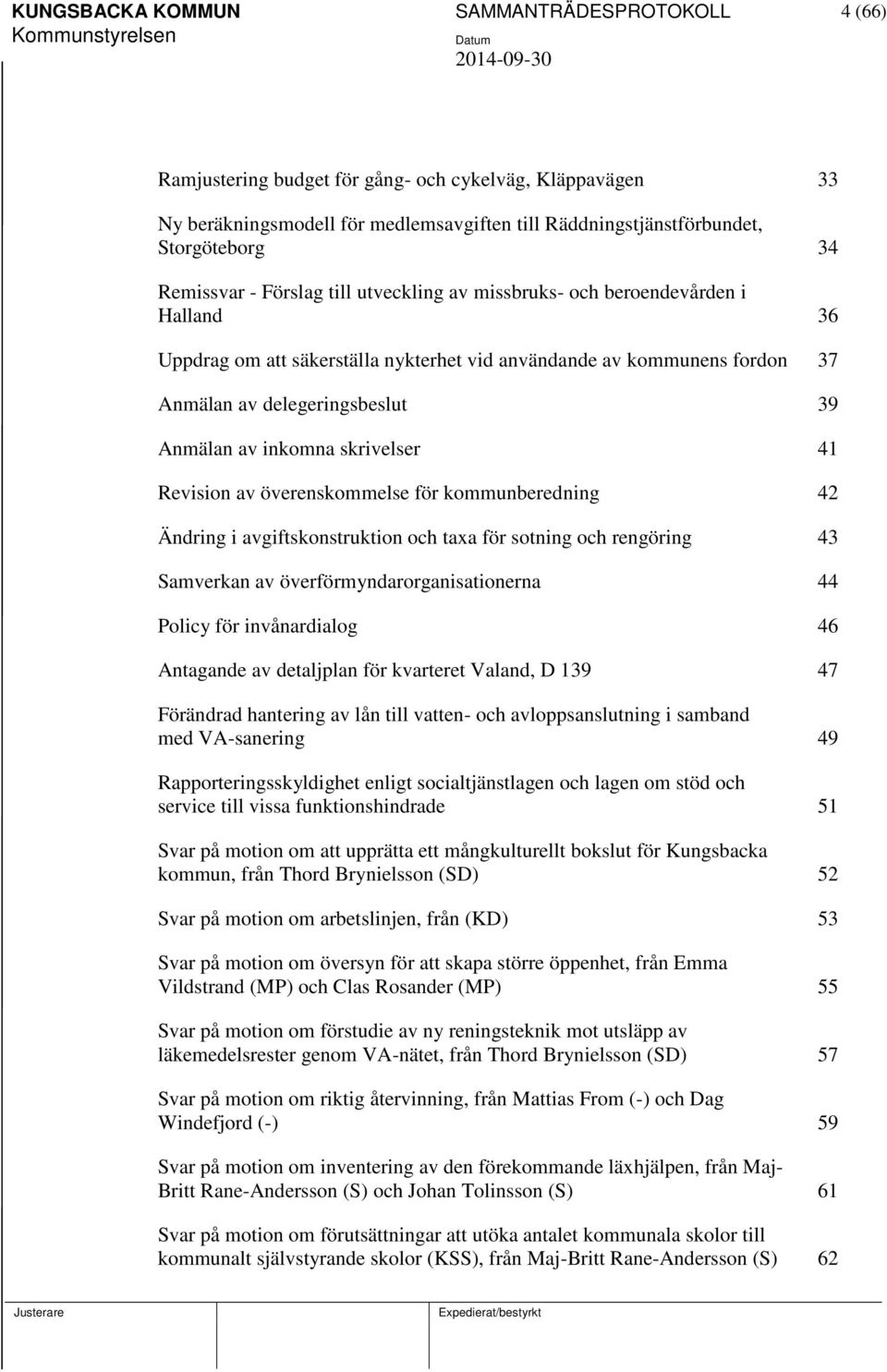 inkomna skrivelser 41 Revision av överenskommelse för kommunberedning 42 Ändring i avgiftskonstruktion och taxa för sotning och rengöring 43 Samverkan av överförmyndarorganisationerna 44 Policy för