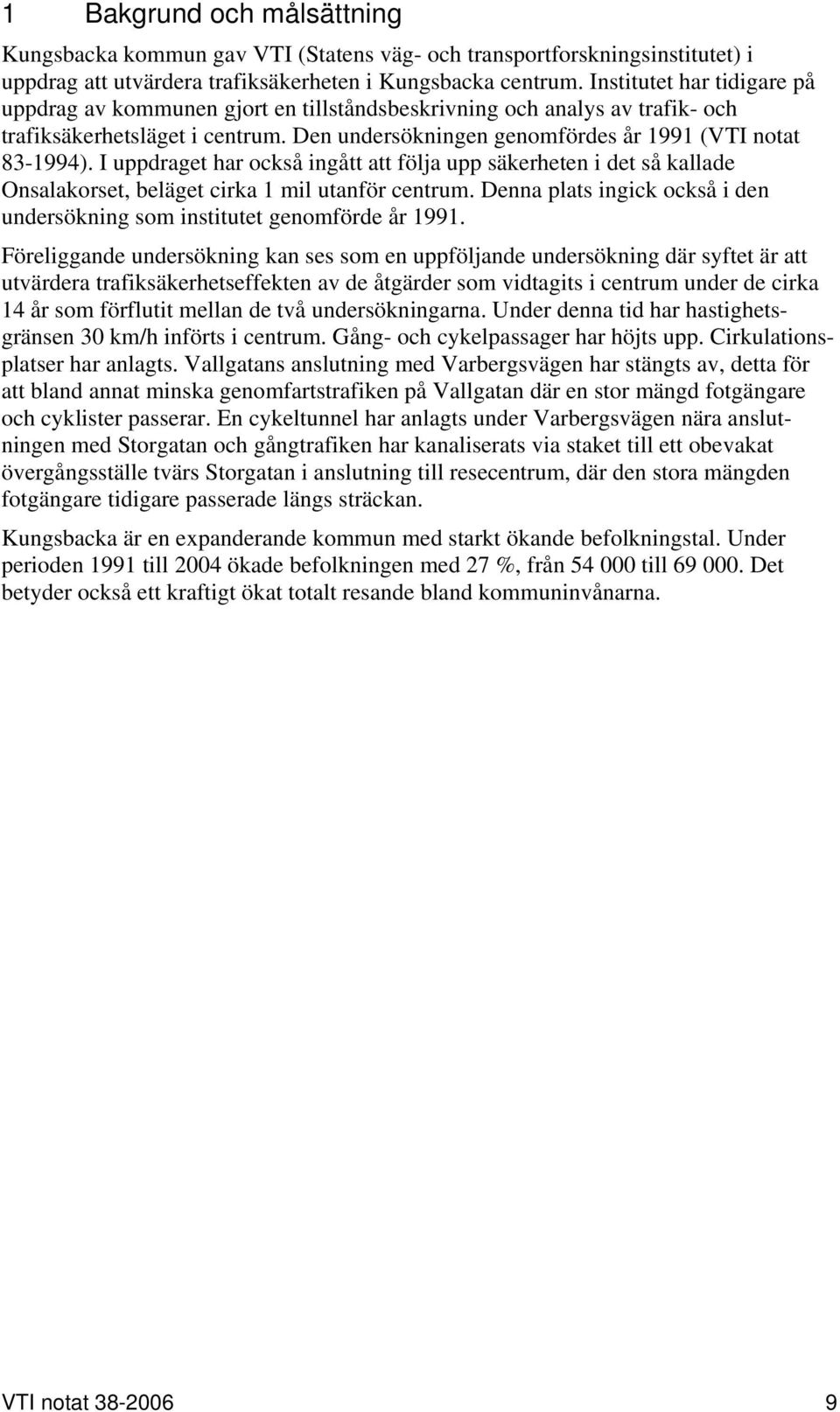 I uppdraget har också ingått att följa upp säkerheten i det så kallade Onsalakorset, beläget cirka 1 mil utanför centrum. Denna plats ingick också i den undersökning som institutet genomförde år 1991.