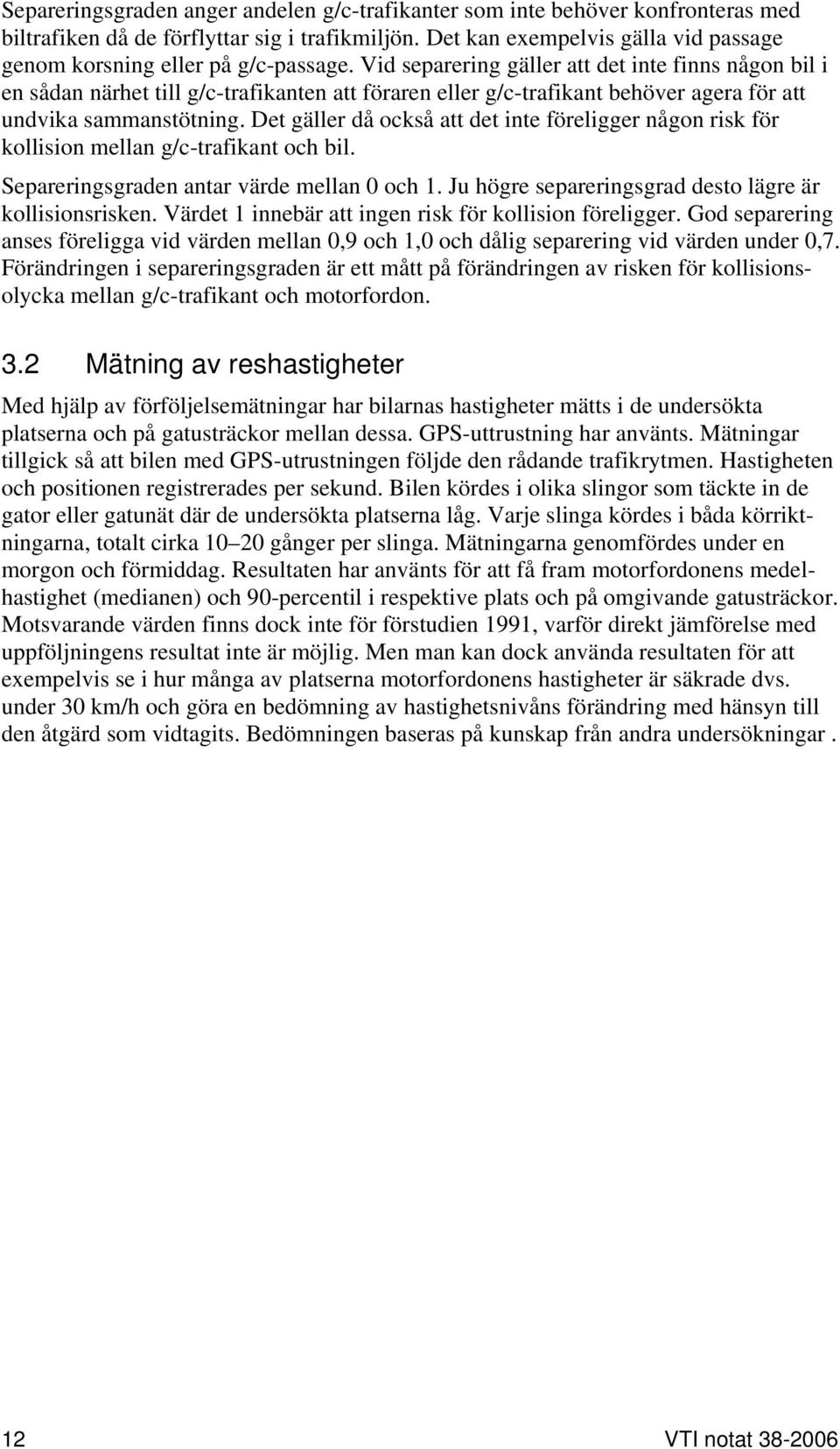 Vid separering gäller att det inte finns någon bil i en sådan närhet till g/c-trafikanten att föraren eller g/c-trafikant behöver agera för att undvika sammanstötning.