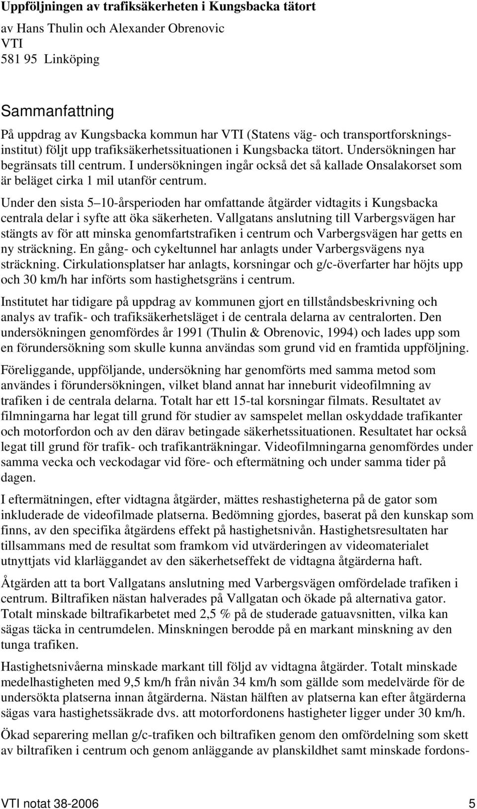 I undersökningen ingår också det så kallade Onsalakorset som är beläget cirka 1 mil utanför centrum.