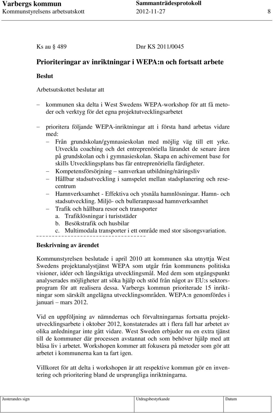 med möjlig väg till ett yrke. Utveckla coaching och det entreprenöriella lärandet de senare åren på grundskolan och i gymnasieskolan.