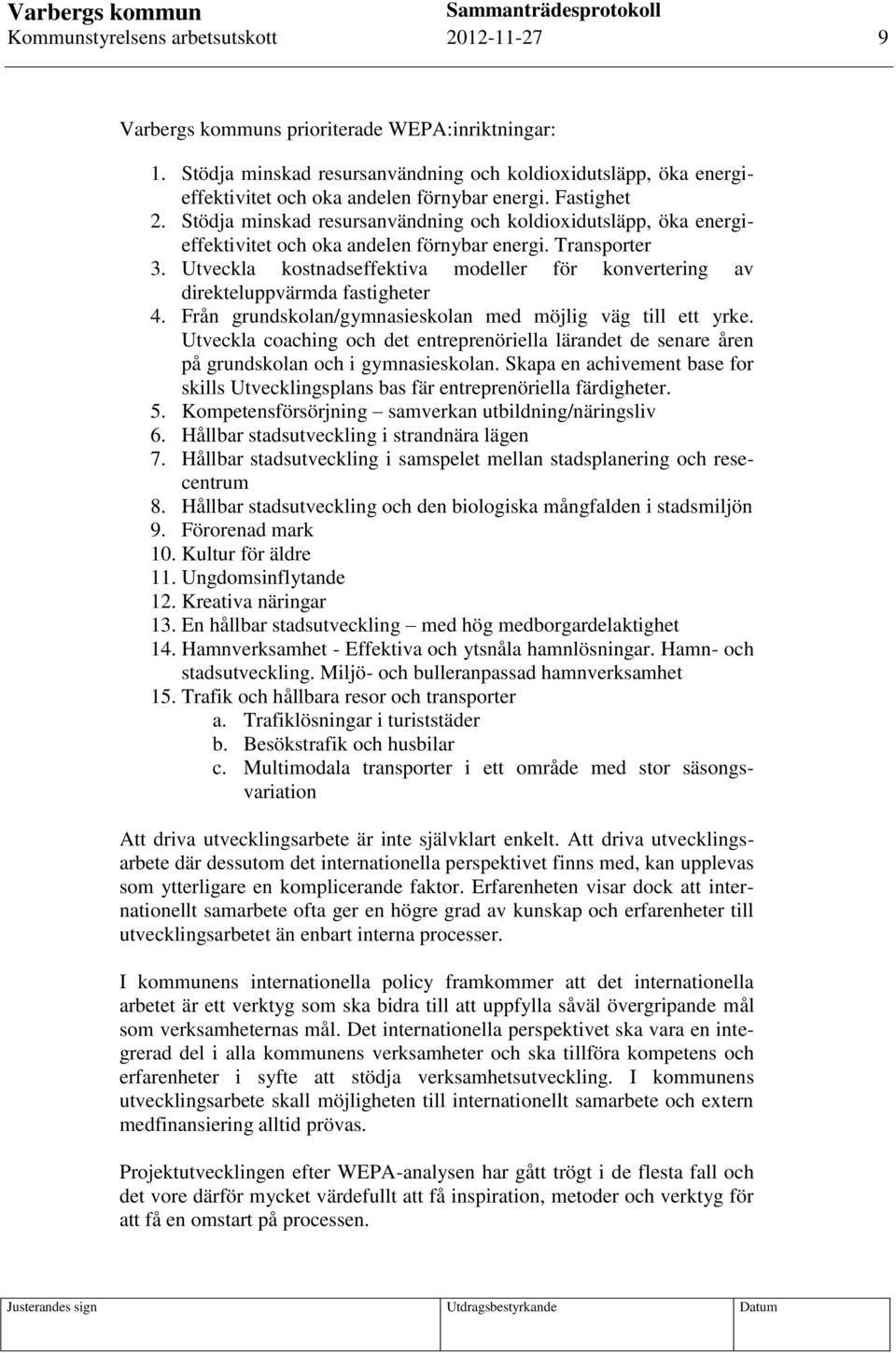 Stödja minskad resursanvändning och koldioxidutsläpp, öka energieffektivitet och oka andelen förnybar energi. Transporter 3.