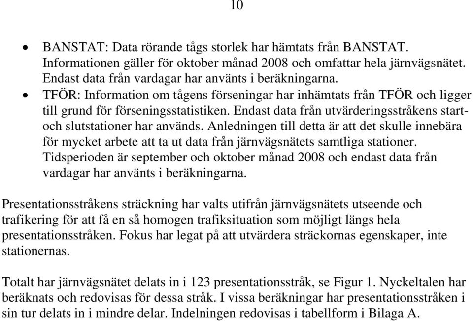 Anledningen till detta är att det skulle innebära för mycket arbete att ta ut data från järnvägsnätets samtliga stationer.