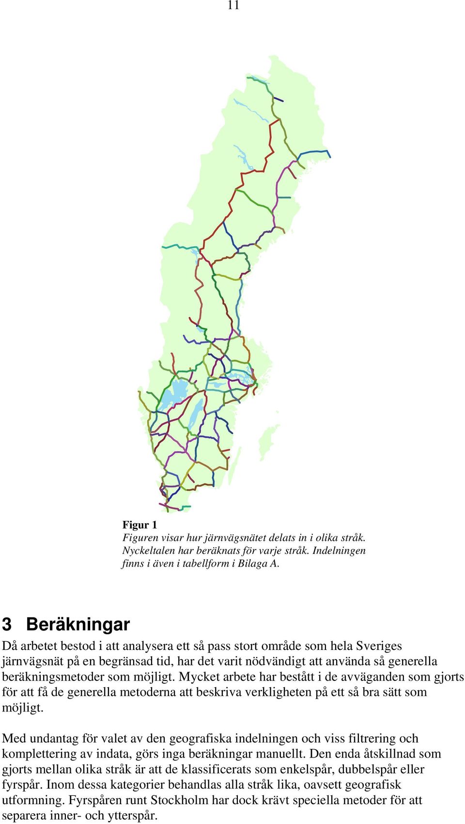 möjligt. Mycket arbete har bestått i de avväganden som gjorts för att få de generella metoderna att beskriva verkligheten på ett så bra sätt som möjligt.