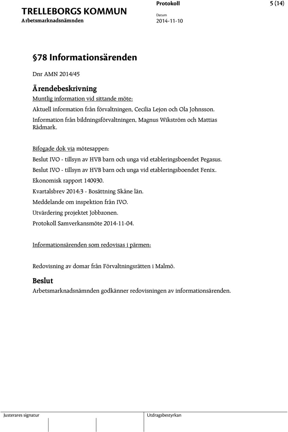 IVO - tillsyn av HVB barn och unga vid etableringsboendet Fenix. Ekonomisk rapport 140930. Kvartalsbrev 2014:3 - Bosättning Skåne län. Meddelande om inspektion från IVO.