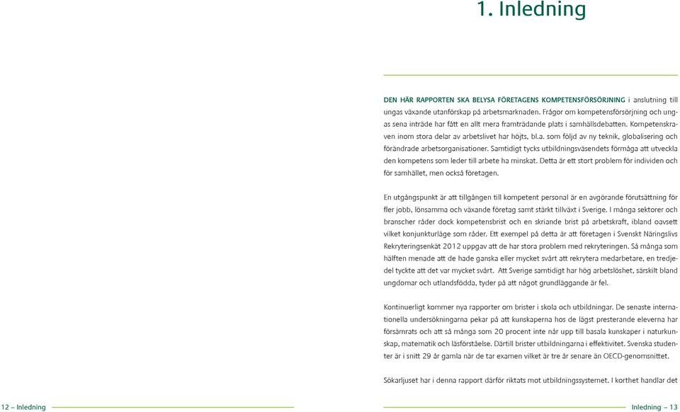 Samtidigt tycks utbildningsväsendets förmåga att utveckla den kompetens som leder till arbete ha minskat. Detta är ett stort problem för individen och för samhället, men också företagen.