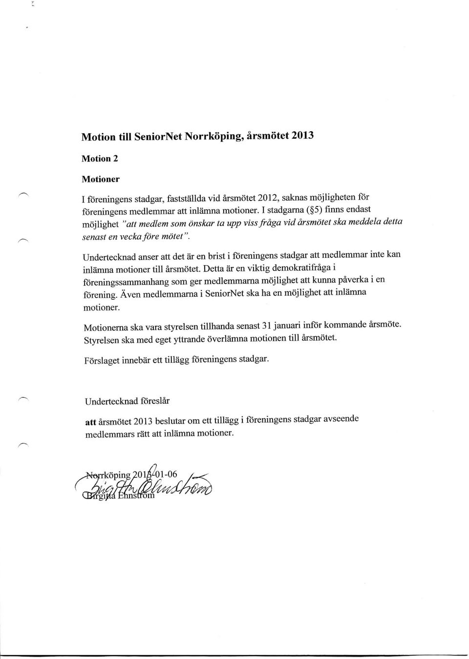 att medlemmar inte kan inlamna motioner till arsmotet. Detta ar en viktig demokratifraga i fx>reningssammanhang som ger medlemmarna mojlighet att kunna paverka i en forening.