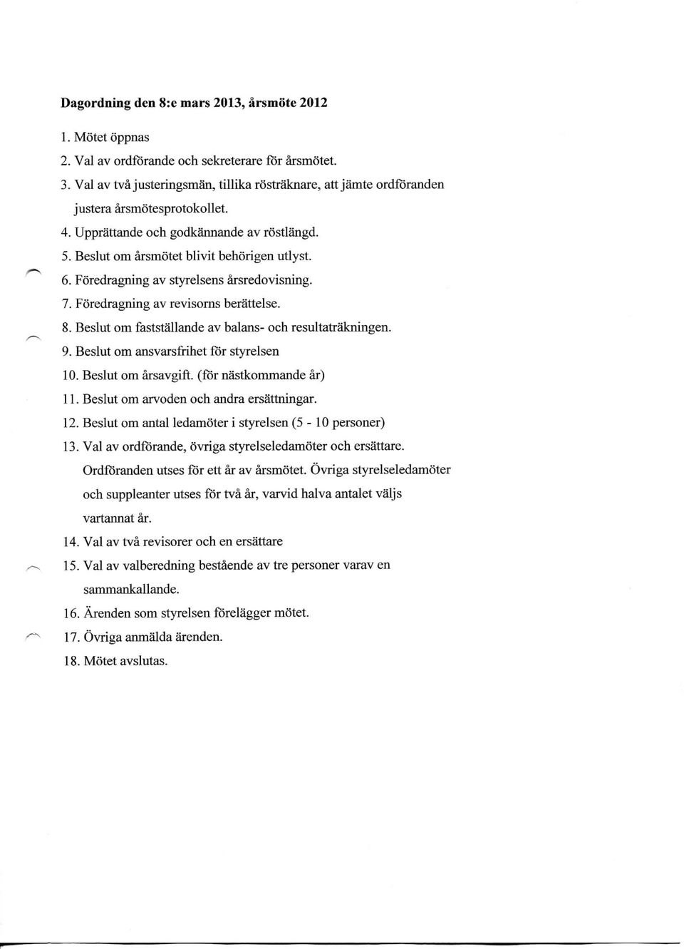 Foredragning av styrelsens arsredovisning. 7. Foredragning av revisorns berattelse. 8. Beslut om faststallande av balans- och resultatrakningen. 9. Beslut om ansvarsfrihet for styrelsen 10.