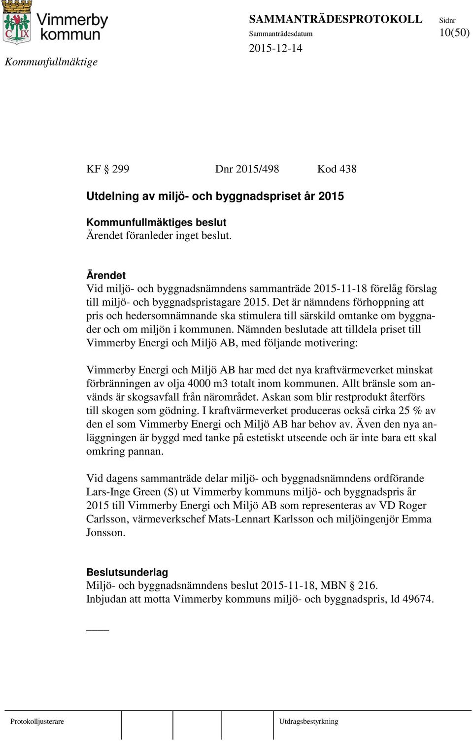 Det är nämndens förhoppning att pris och hedersomnämnande ska stimulera till särskild omtanke om byggnader och om miljön i kommunen.