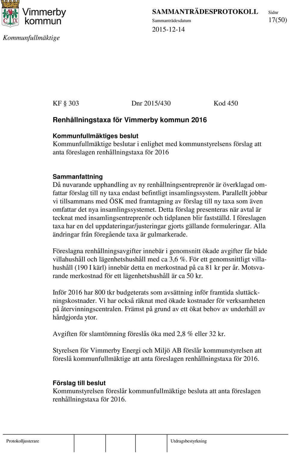 Parallellt jobbar vi tillsammans med ÖSK med framtagning av förslag till ny taxa som även omfattar det nya insamlingssystemet.