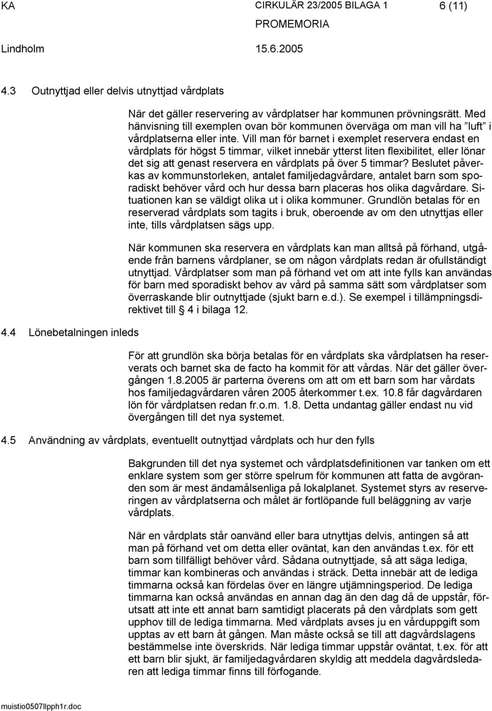 Vill man för barnet i exemplet reservera endast en vårdplats för högst 5 timmar, vilket innebär ytterst liten flexibilitet, eller lönar det sig att genast reservera en vårdplats på över 5 timmar?