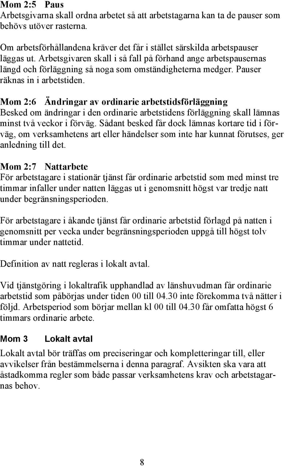 Mom 2:6 Ändringar av ordinarie arbetstidsförläggning Besked om ändringar i den ordinarie arbetstidens förläggning skall lämnas minst två veckor i förväg.