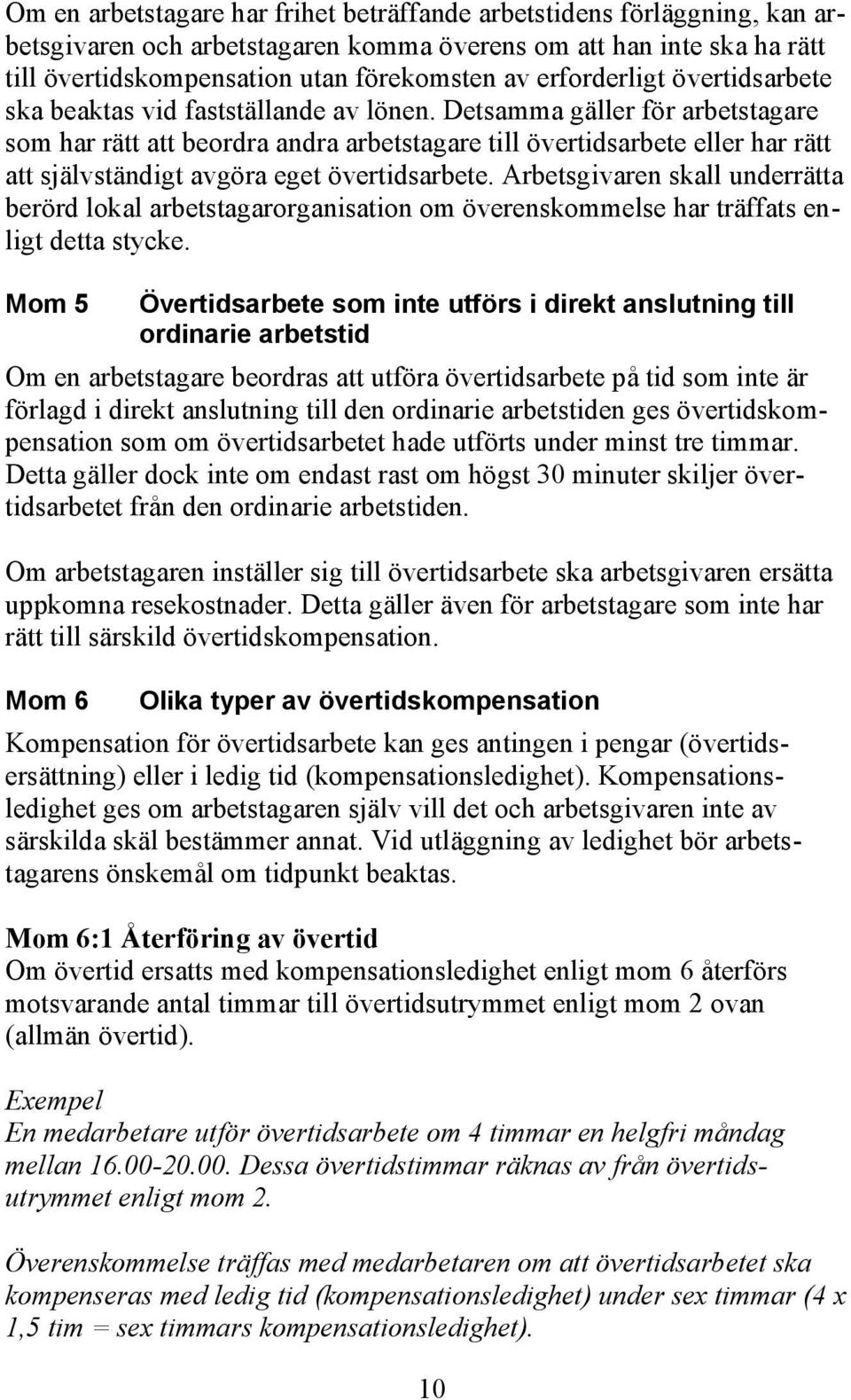 Detsamma gäller för arbetstagare som har rätt att beordra andra arbetstagare till övertidsarbete eller har rätt att självständigt avgöra eget övertidsarbete.