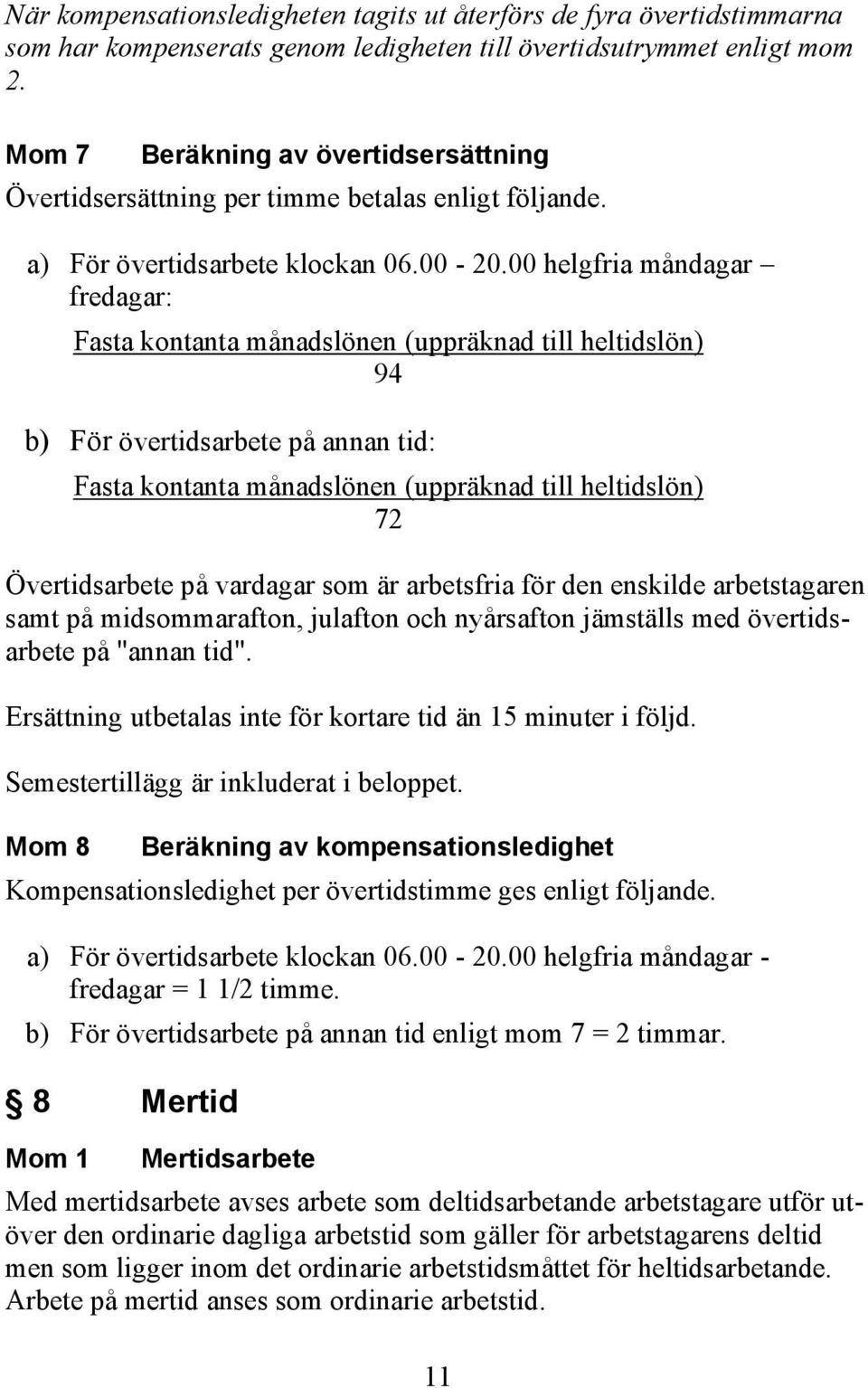 00 helgfria måndagar fredagar: Fasta kontanta månadslönen (uppräknad till heltidslön) 94 b) För övertidsarbete på annan tid: Fasta kontanta månadslönen (uppräknad till heltidslön) 72 Övertidsarbete