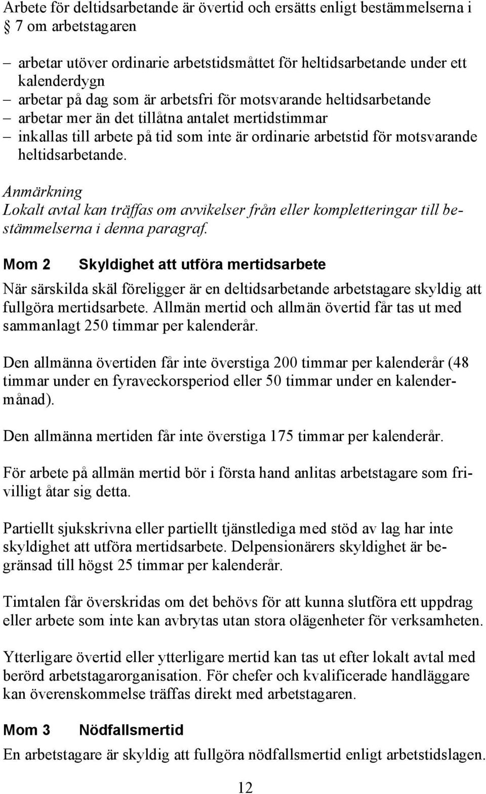 Anmärkning Lokalt avtal kan träffas om avvikelser från eller kompletteringar till bestämmelserna i denna paragraf.