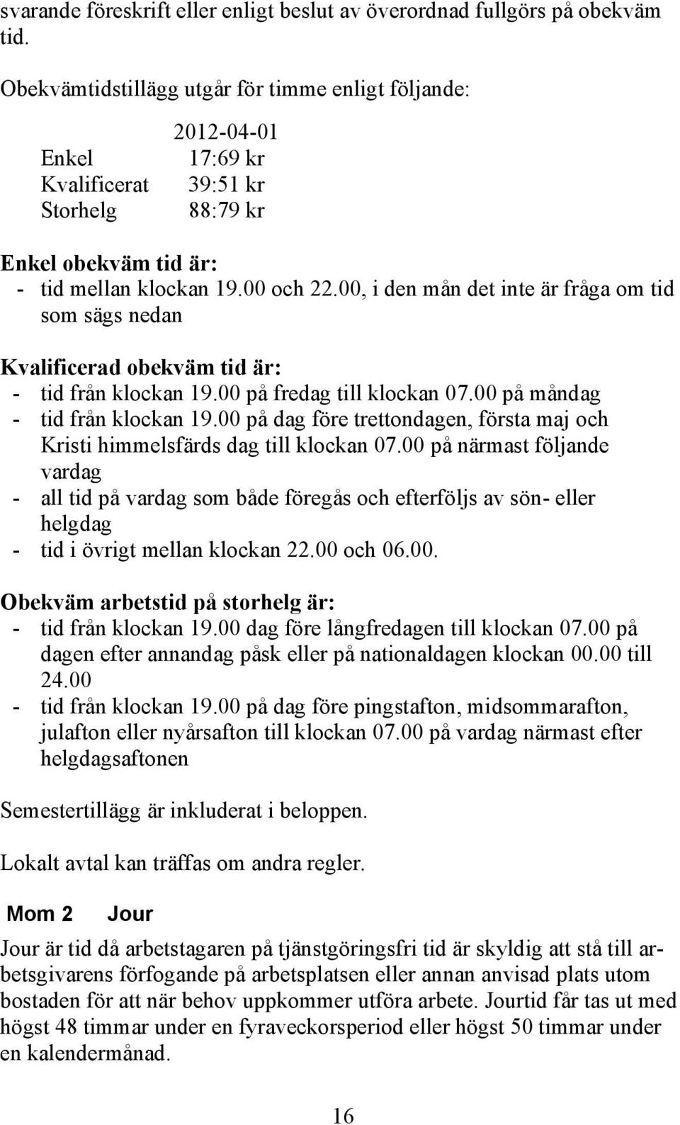 00, i den mån det inte är fråga om tid som sägs nedan Kvalificerad obekväm tid är: - tid från klockan 19.00 på fredag till klockan 07.00 på måndag - tid från klockan 19.