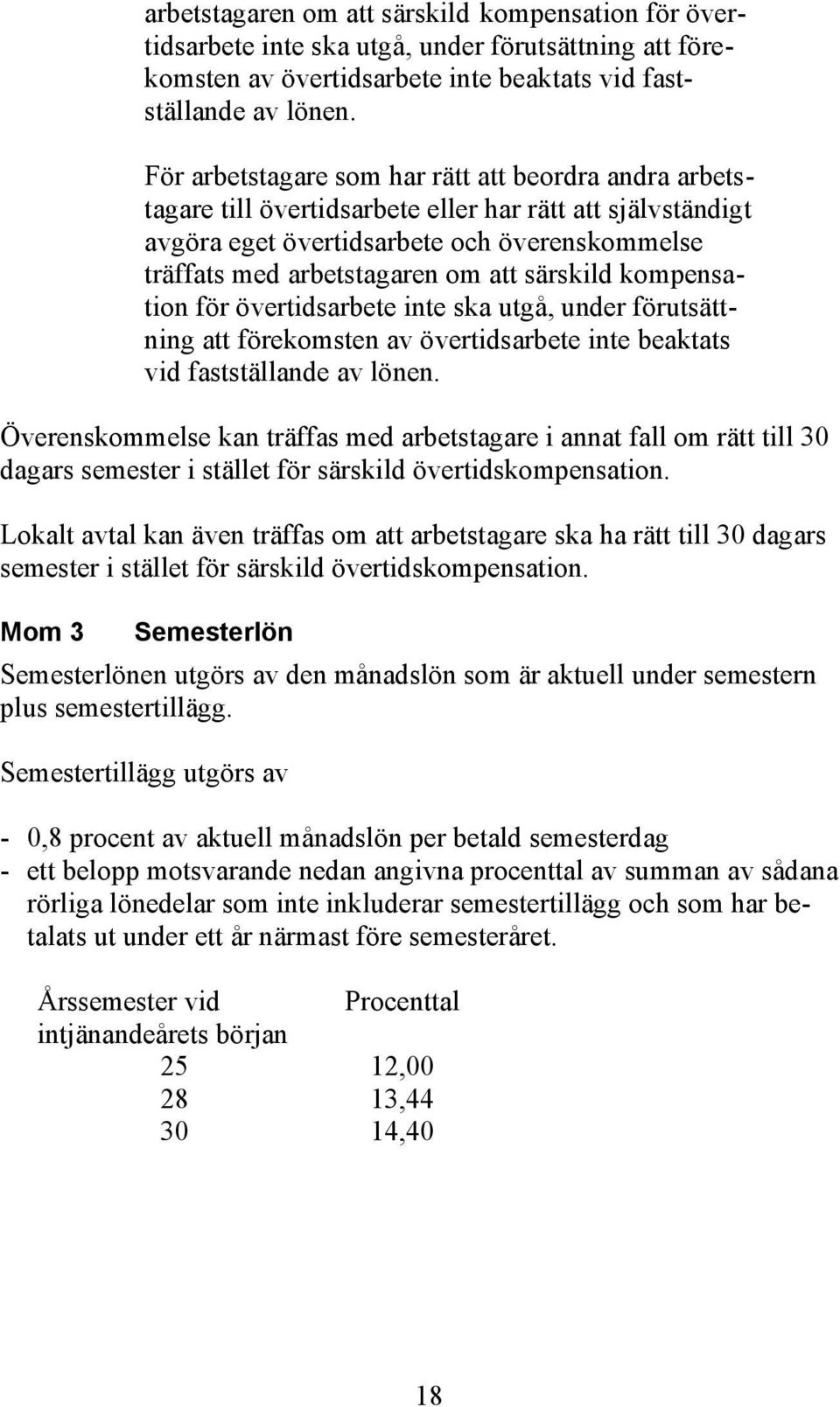 träffas med arbetstagare i annat fall om rätt till 30 dagars semester i stället för särskild övertidskompensation.