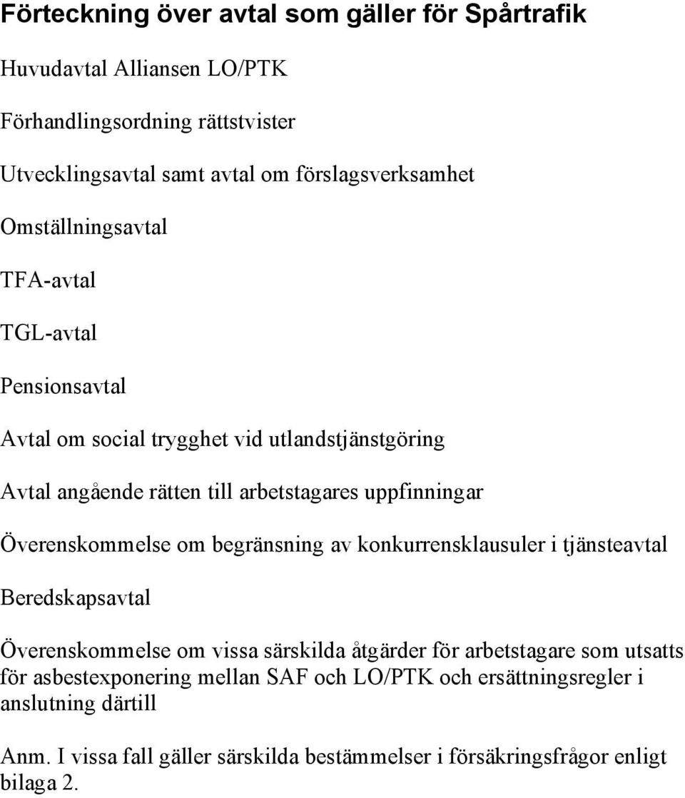 Överenskommelse om begränsning av konkurrensklausuler i tjänsteavtal Beredskapsavtal Överenskommelse om vissa särskilda åtgärder för arbetstagare som utsatts