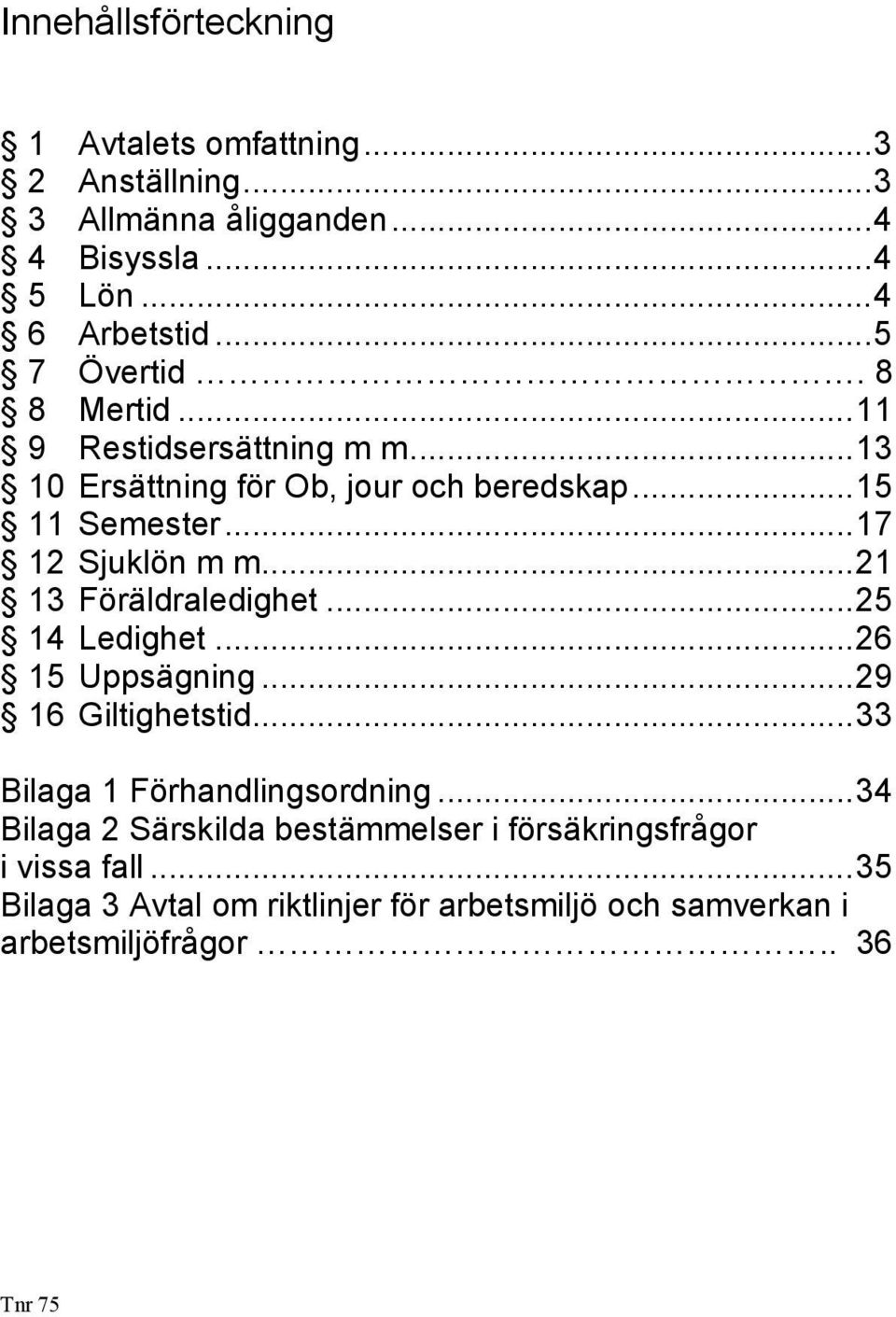 .. 21 13 Föräldraledighet... 25 14 Ledighet... 26 15 Uppsägning... 29 16 Giltighetstid... 33 Bilaga 1 Förhandlingsordning.