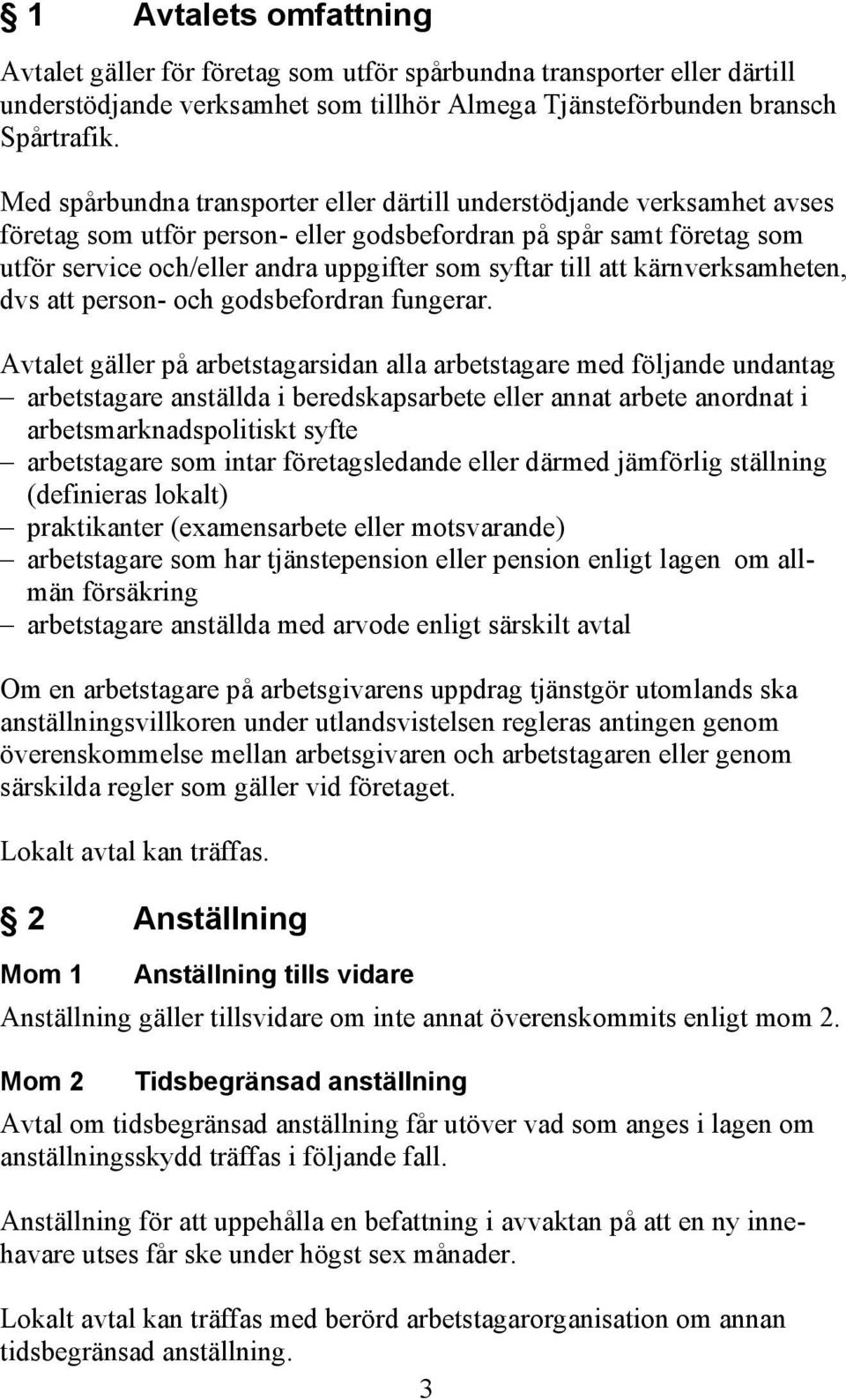 att kärnverksamheten, dvs att person- och godsbefordran fungerar.