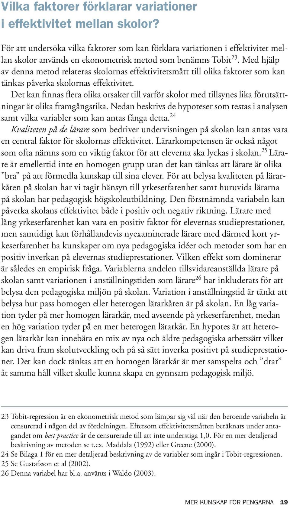 Med hjälp av denna metod relateras skolornas effektivitetsmått till olika faktorer som kan tänkas påverka skolornas effektivitet.