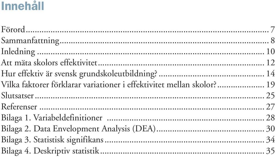 ... 14 Vilka faktorer förklarar variationer i effektivitet mellan skolor?... 19 Slutsatser.