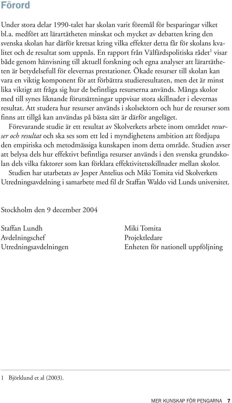 Ökade resurser till skolan kan vara en viktig komponent för att förbättra studieresultaten, men det är minst lika viktigt att fråga sig hur de befintliga resurserna används.