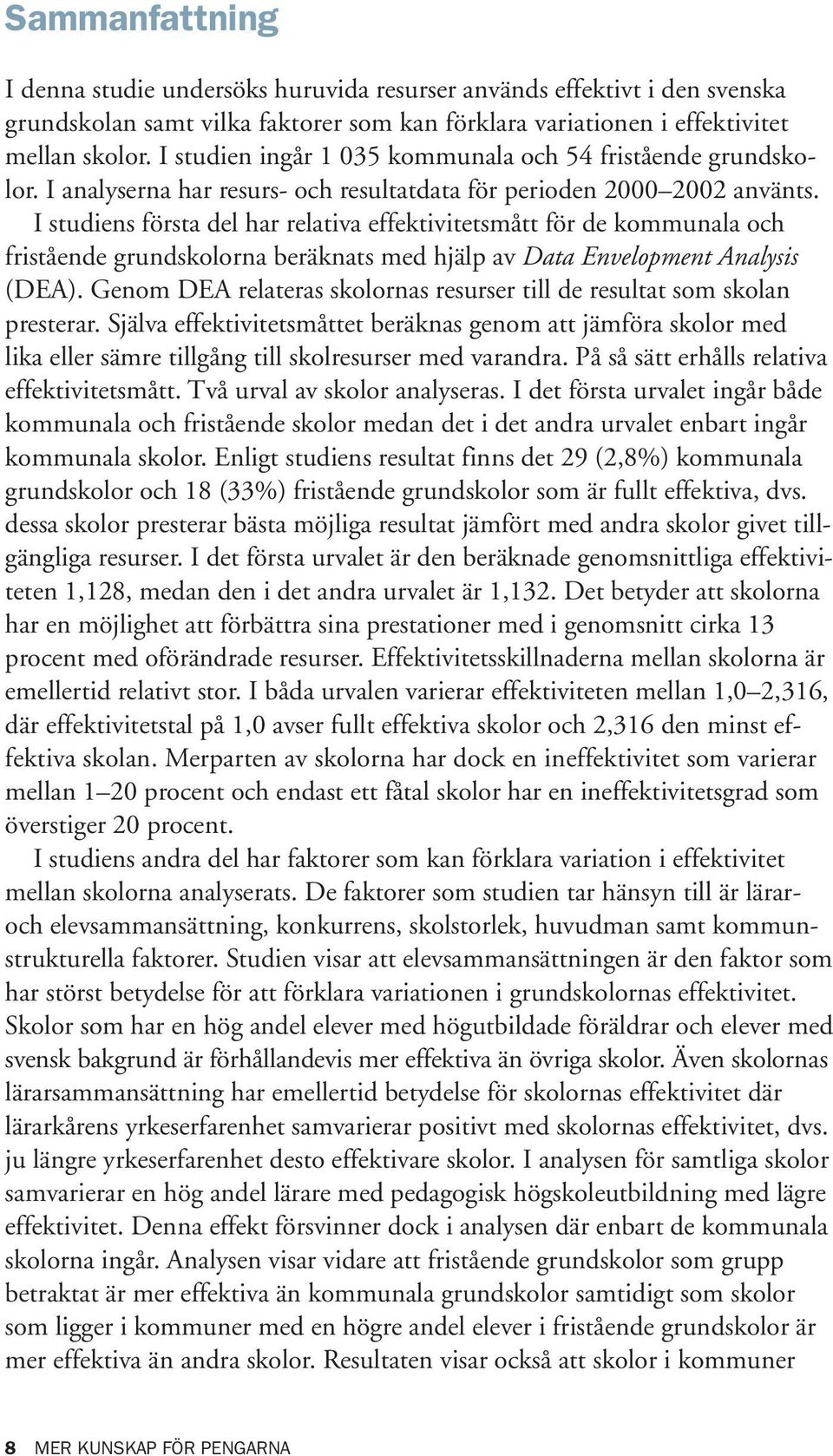 I studiens första del har relativa effektivitetsmått för de kommunala och fristående grundskolorna beräknats med hjälp av Data Envelopment Analysis (DEA).