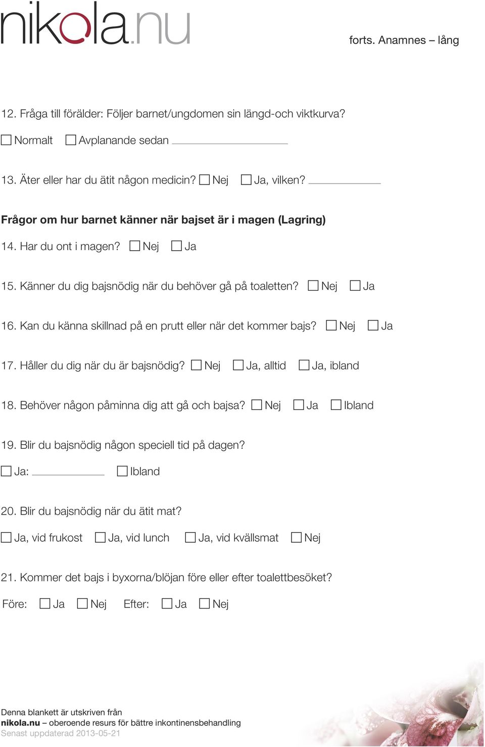 Kan du känna skillnad på en prutt eller när det kommer bajs? Ja 17. Håller du dig när du är bajsnödig? Ja, alltid Ja, ibland 18. Behöver någon påminna dig att gå och bajsa?