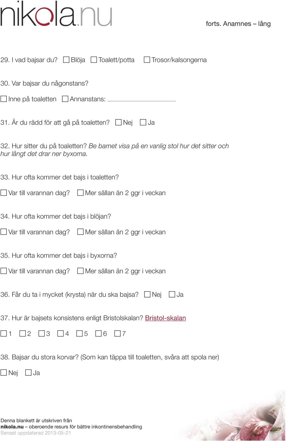 Var till varannan dag? 34. Hur ofta kommer det bajs i blöjan? Var till varannan dag? 35. Hur ofta kommer det bajs i byxorna? Var till varannan dag? 36.