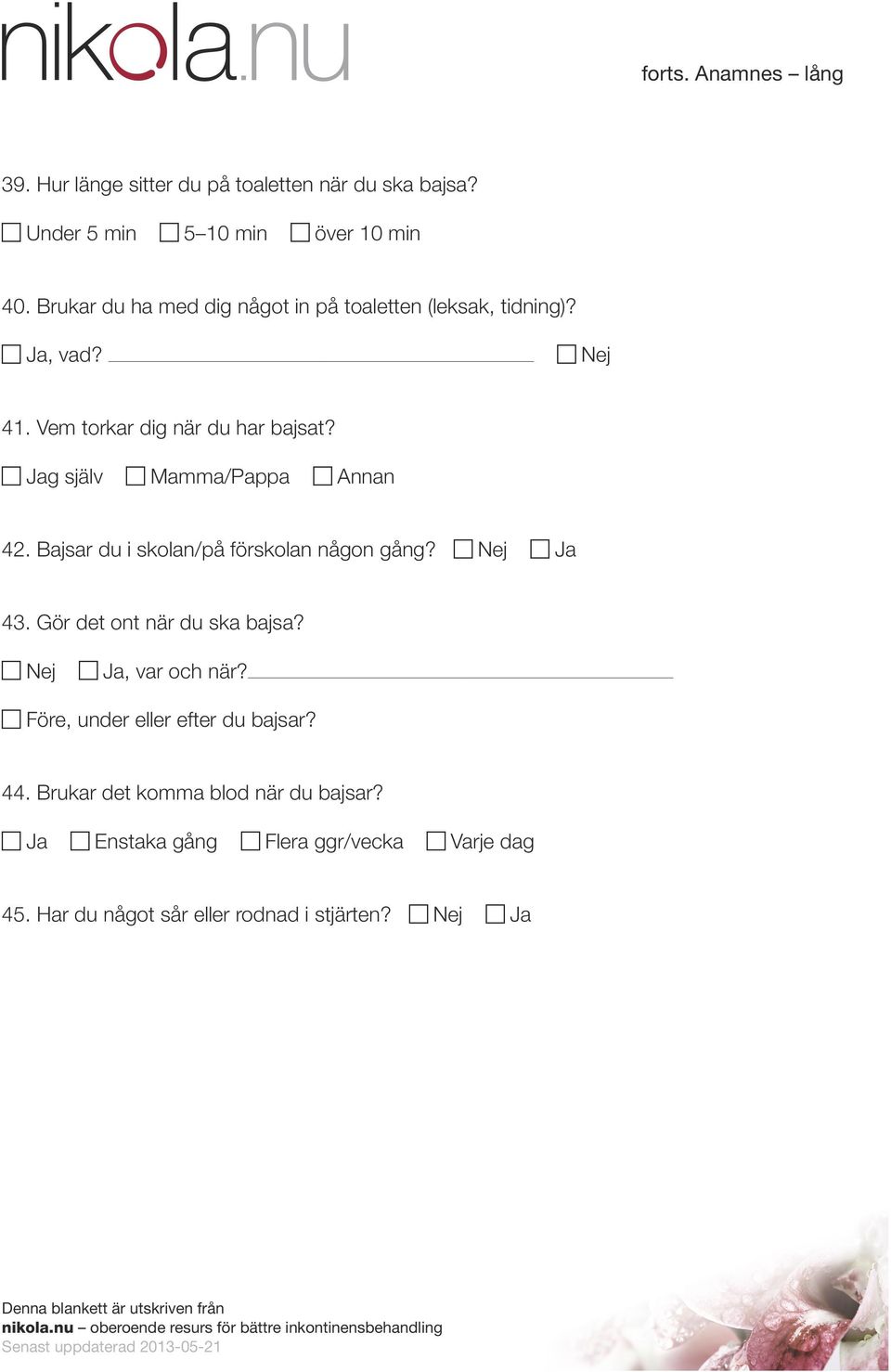 Jag själv Mamma/Pappa Annan 42. Bajsar du i skolan/på förskolan någon gång? Ja 43. Gör det ont när du ska bajsa?