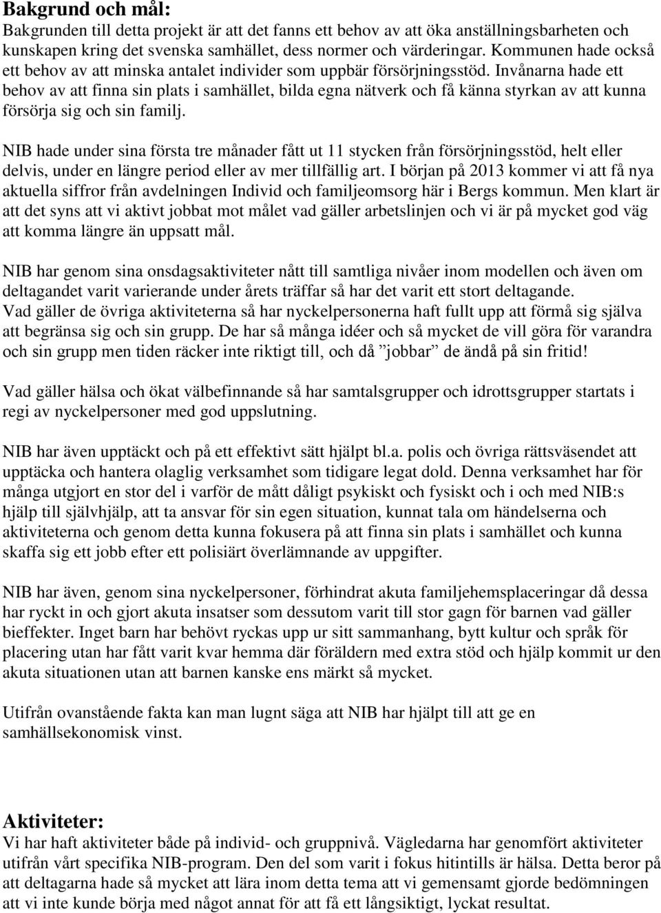 Invånarna hade ett behov av att finna sin plats i samhället, bilda egna nätverk och få känna styrkan av att kunna försörja sig och sin familj.