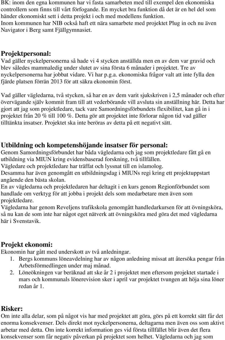 Inom kommunen har NIB också haft ett nära samarbete med projektet Plug in och nu även Navigator i Berg samt Fjällgymnasiet.