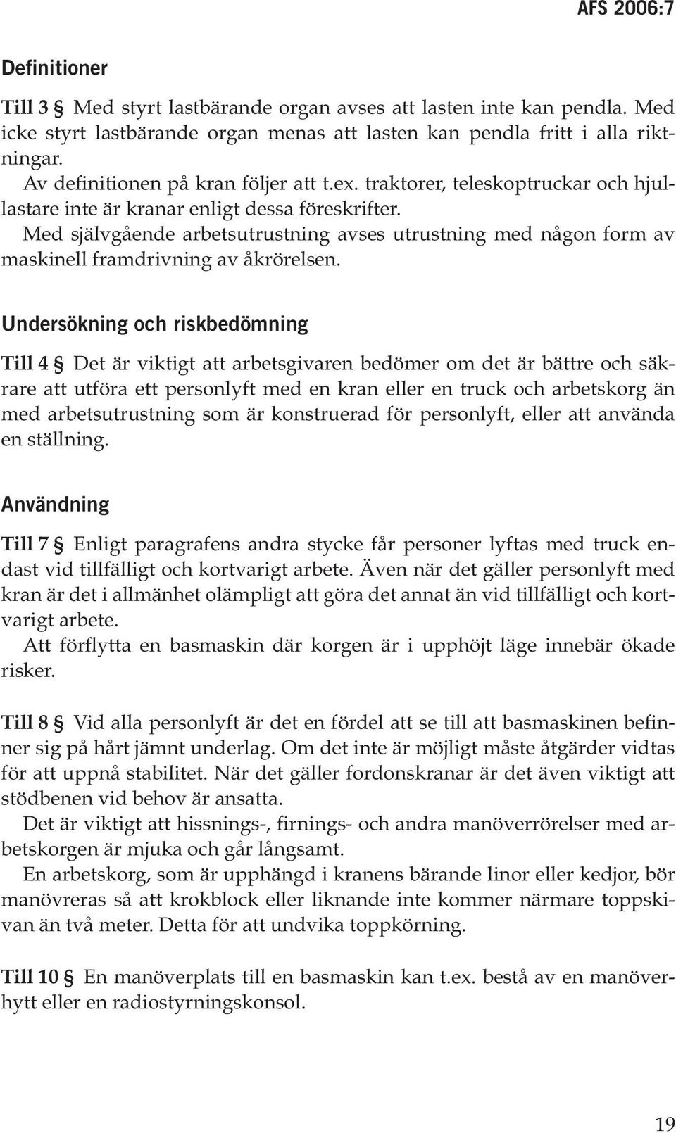 Med självgående arbetsutrustning avses utrustning med någon form av maskinell framdrivning av åkrörelsen.