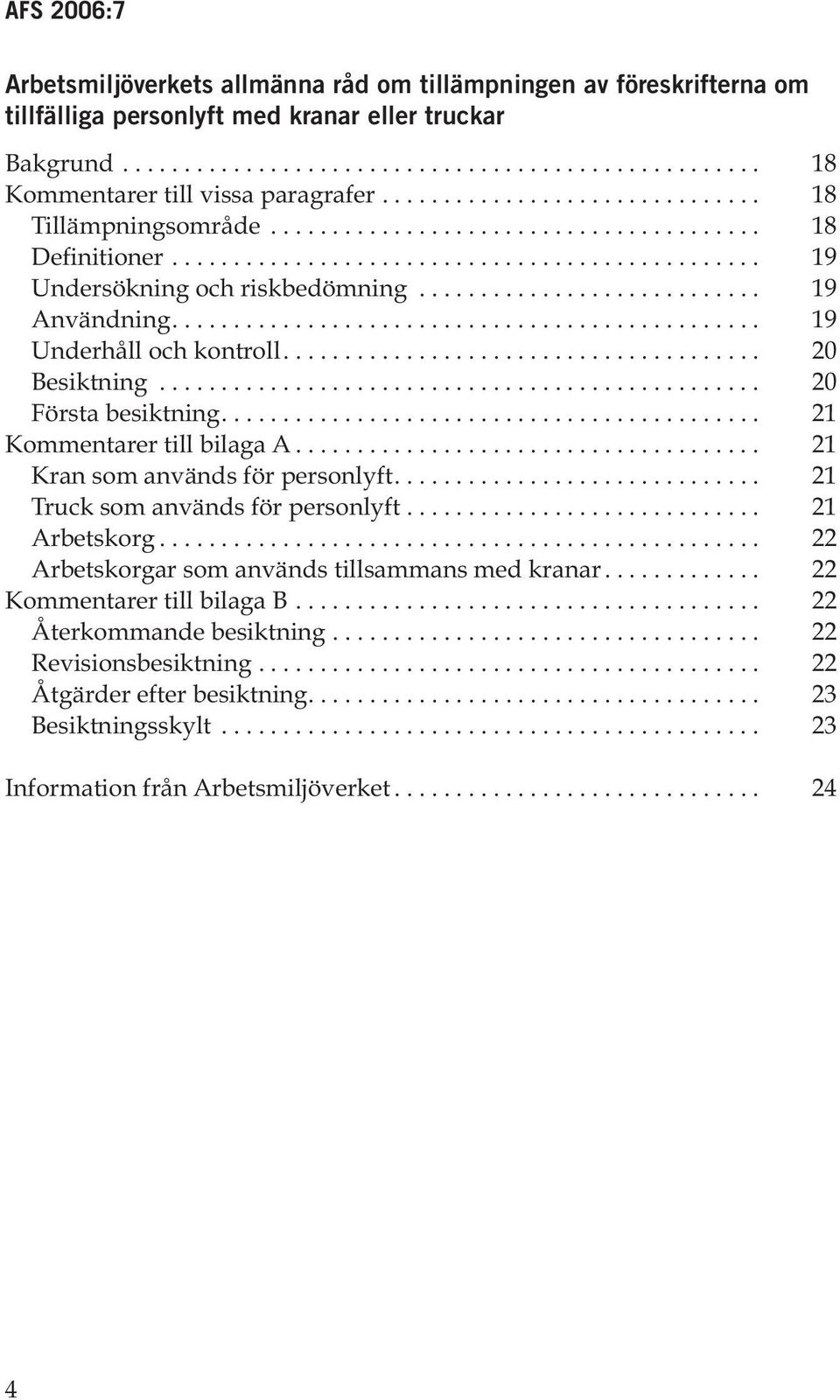 ........................... 19 Användning................................................ 19 Underhåll och kontroll....................................... 20 Besiktning................................................. 20 Första besiktning.