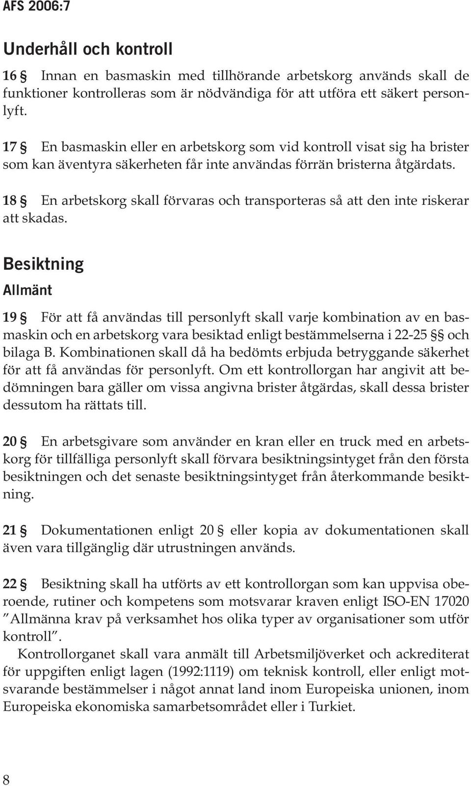 18 En arbetskorg skall förvaras och transporteras så att den inte riskerar att skadas.