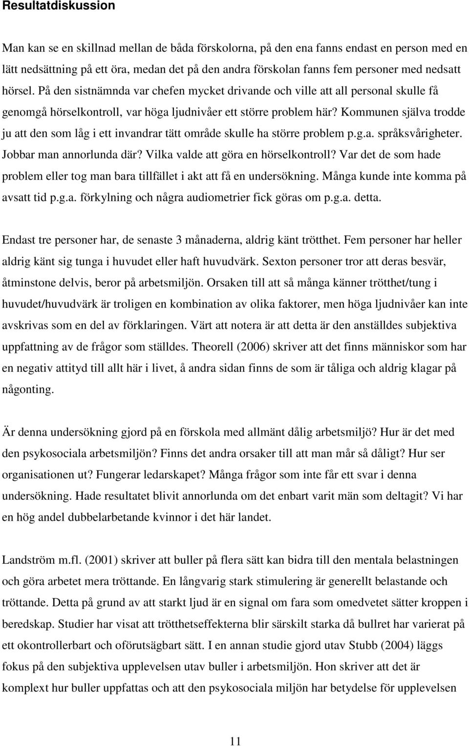 Kommunen själva trodde ju att den som låg i ett invandrar tätt område skulle ha större problem p.g.a. språksvårigheter. Jobbar man annorlunda där? Vilka valde att göra en hörselkontroll?