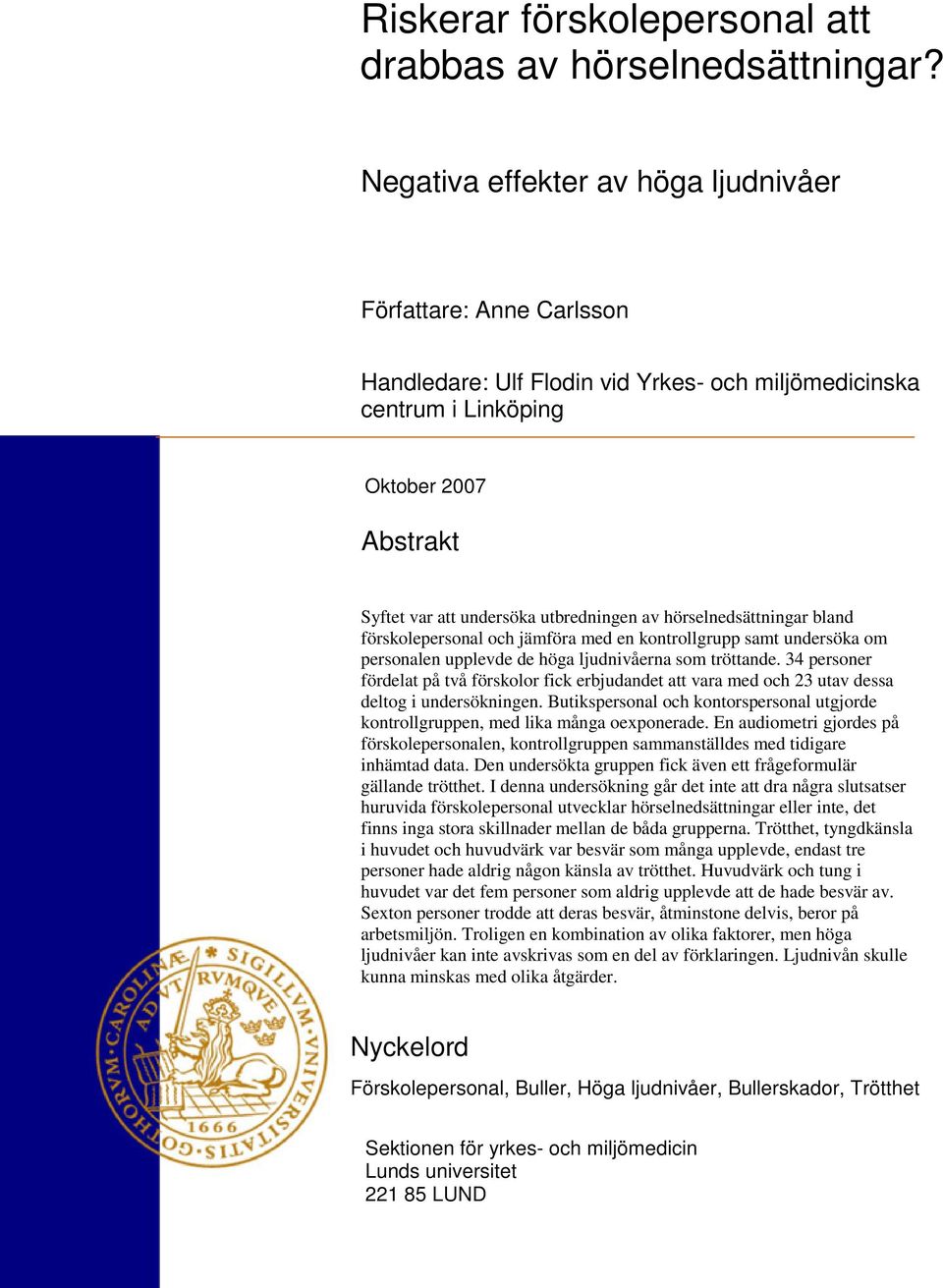 hörselnedsättningar bland förskolepersonal och jämföra med en kontrollgrupp samt undersöka om personalen upplevde de höga ljudnivåerna som tröttande.