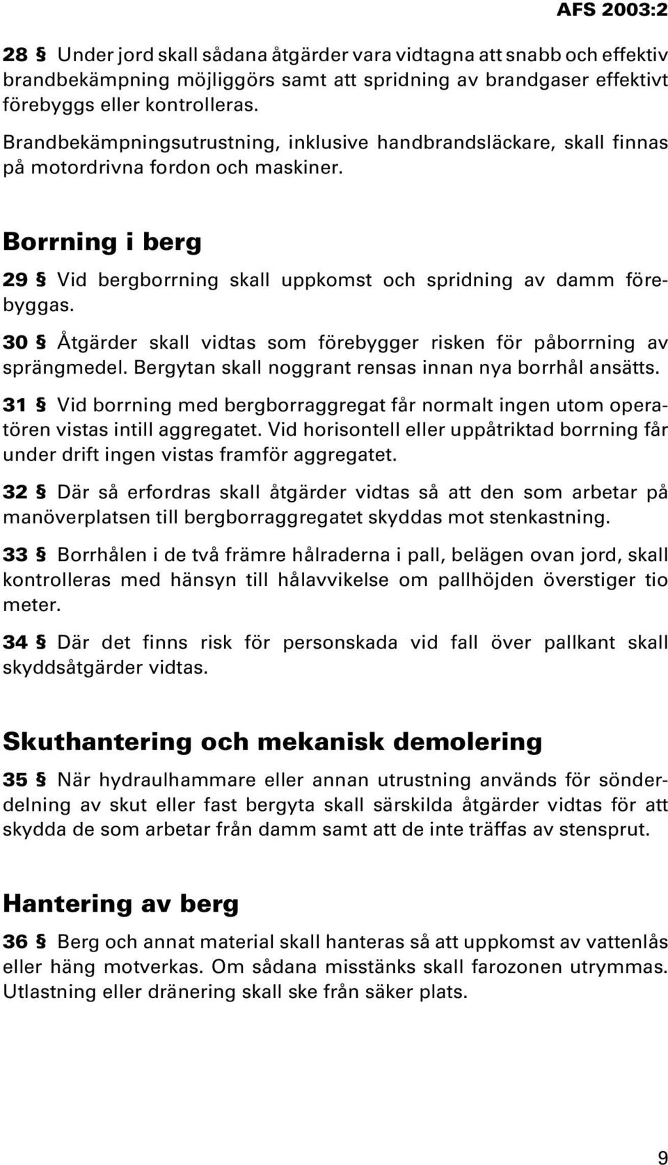 30 Åtgärder skall vidtas som förebygger risken för påborrning av sprängmedel. Bergytan skall noggrant rensas innan nya borrhål ansätts.